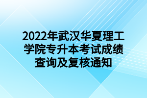 2022年武漢華夏理工學(xué)院專升本考試成績查詢及復(fù)核通知